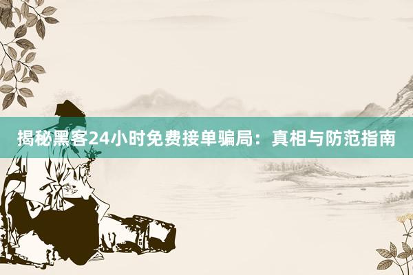 揭秘黑客24小时免费接单骗局：真相与防范指南